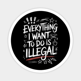 Everything I Want to Do Is Illegal" Bold Sketch Design Magnet